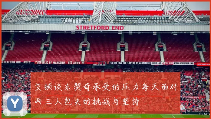艾顿谈东契奇承受的压力每天面对两三人包夹的挑战与坚持
