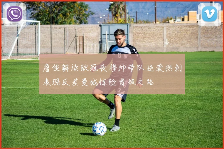 詹俊解读欧冠夜穆帅带队逆袭热刺表现反差曼城惊险晋级之路