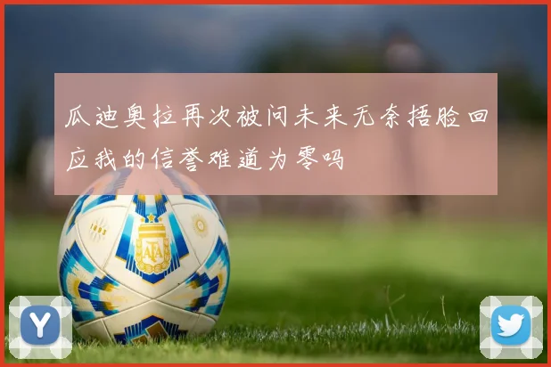 瓜迪奥拉再次被问未来无奈捂脸回应我的信誉难道为零吗